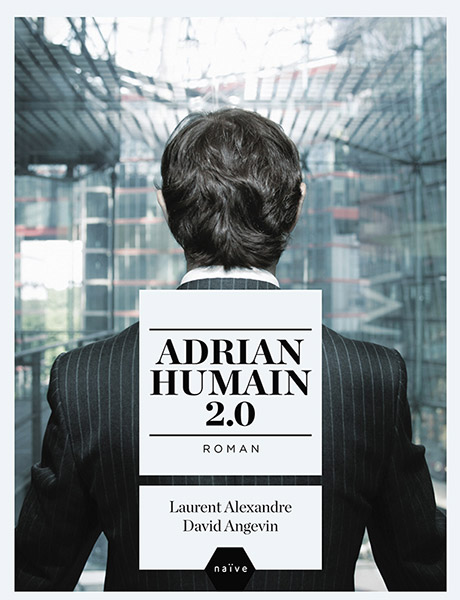 Adrian, Humain 2.0  - Laurent Alexandre et David Angevin - Editions Naïve