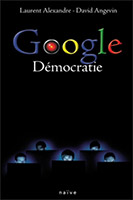 Google démocratie - Laurent Alexandre et David Angevin - Editions Naïve