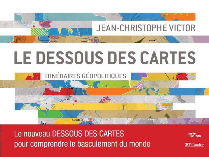 Le dessous des cartes, Itinéraires géopolitiques - Jean-Christophe Victor - éditions Tallandier