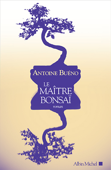 Le Maître bonsaï - Antoine Buéno - Editions Albin Michel