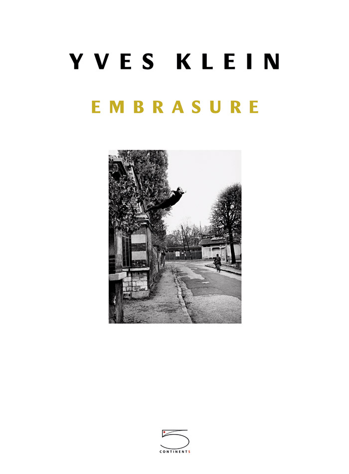 Yves Klein - Embrasure - Editions des 5 continents - Textes de Frédéric Prot - Postface de Patti Smith